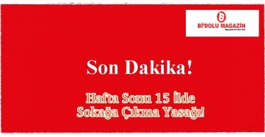 hafta sonu 15 ilde sokaga cikma yasagi