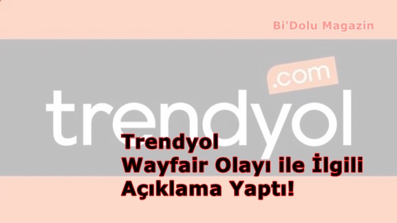 Trendyol Wayfair Olayı ile İlgili Açıklama Yaptı