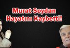Murat Soydan Hayatını Kaybetti