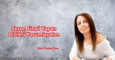 Sezon Finali Yapan Dizileri Yorumlayalım